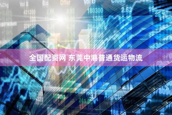 全國配資網 東莞中港普通貨運物流
