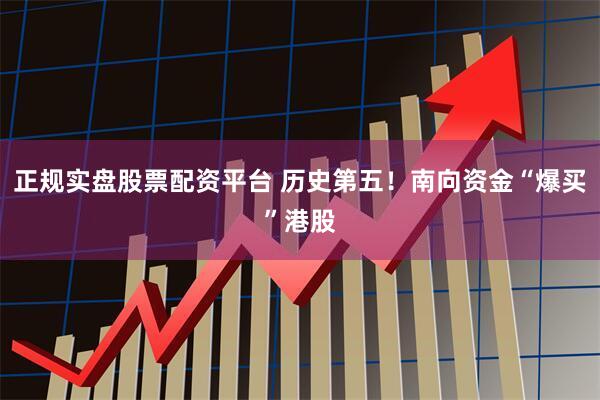 正規實盤股票配資平臺 歷史第五！南向資金“爆買”港股