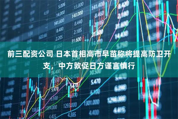 前三配資公司 日本首相高市早苗稱將提高防衛開支，中方敦促日方謹言慎行