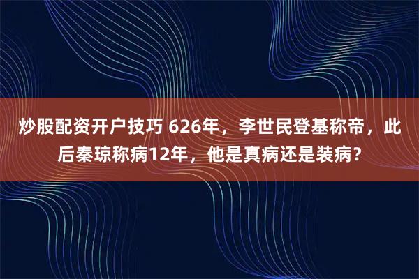 炒股配資開戶技巧 626年，李世民登基稱帝，此后秦瓊稱病12年，他是真病還是裝病？